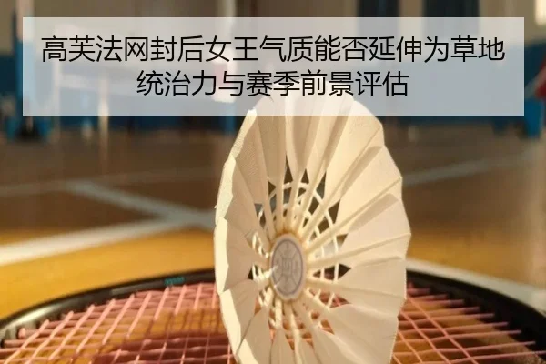 高芙法网封后女王气质能否延伸为草地统治力与赛季前景评估